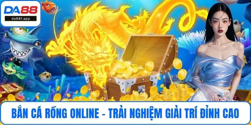 Bắn Cá Rồng Online - Trải Nghiệm Giải Trí Đỉnh Cao Tại DA88