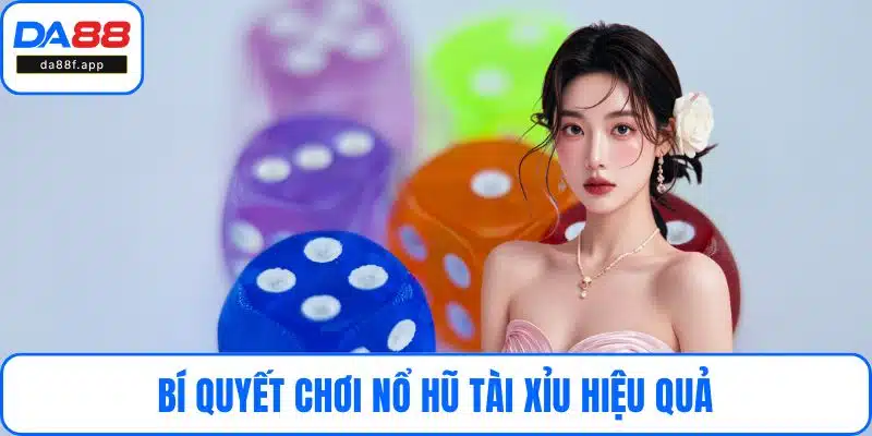 Bí quyết chơi nổ hũ tài xỉu hiệu quả