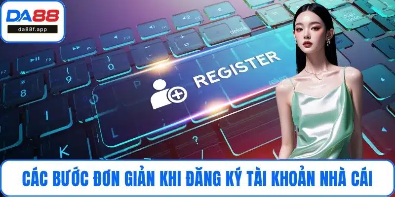Các bước đơn giản khi đăng ký tài khoản nhà cái
