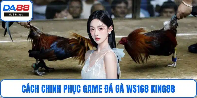Cách chinh phục game đá gà Ws168 King88