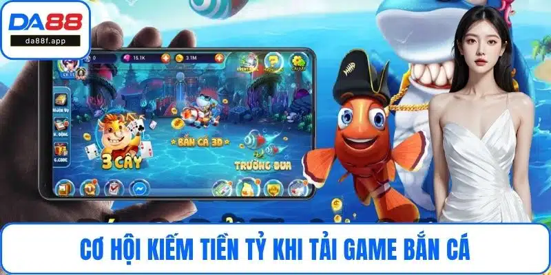 Cơ hội kiếm tiền tỷ khi tải game bắn cá