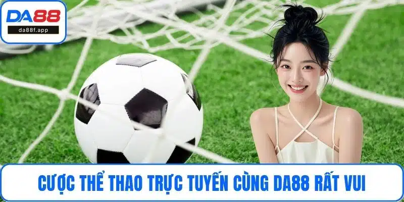 Cược thể thao trực tuyến cùng DA88 rất vui
