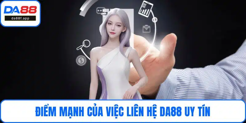 Điểm mạnh của việc liên hệ DA88 uy tín