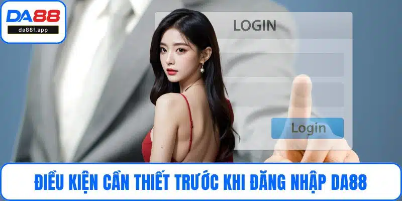 Điều kiện cần thiết trước khi đăng nhập DA88