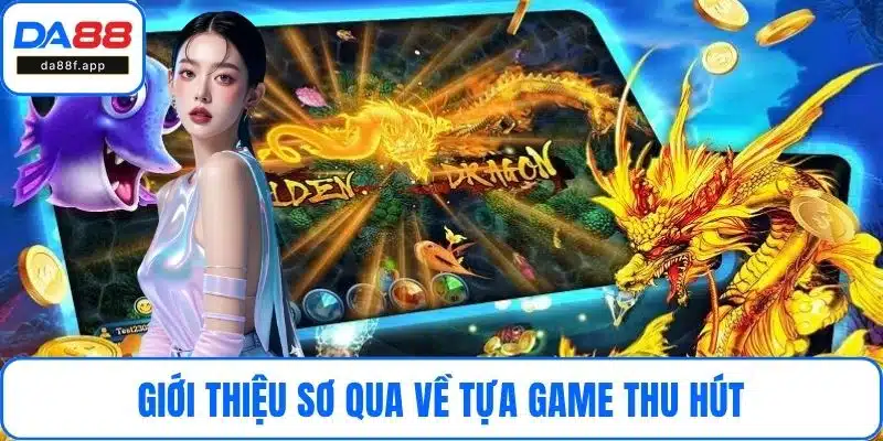 Giới thiệu sơ qua về tựa game thu hút