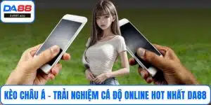 Kèo Châu Á - Trải Nghiệm Cá Độ Online Hot Nhất DA88