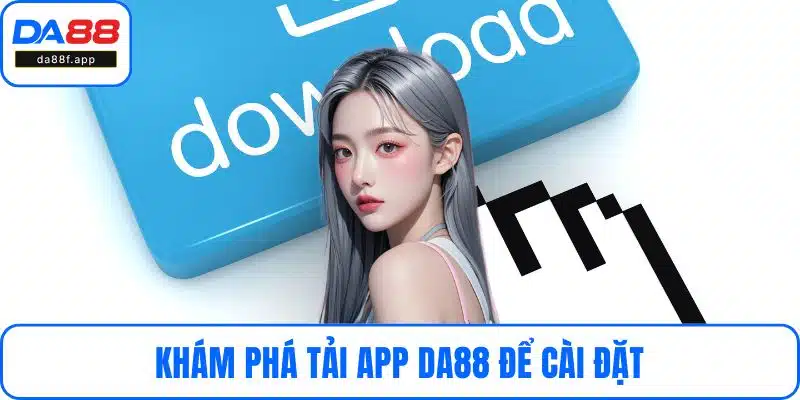 Khám phá tải app DA88 để cài đặt
