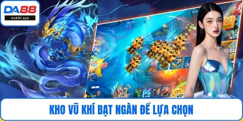 Kho vũ khí bạt ngàn để lựa chọn