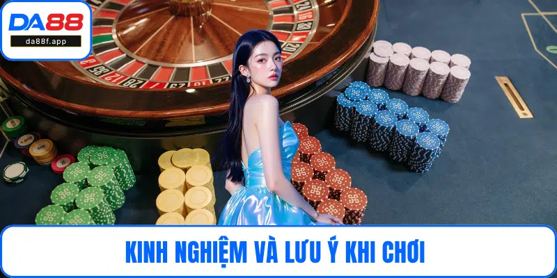 Kinh nghiệm và lưu ý khi chơi 