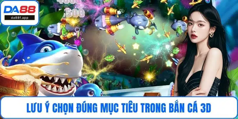 Lưu ý chọn đúng mục tiêu trong bắn cá 3D