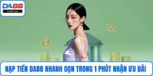 Nạp Tiền DA88 Nhanh Gọn Trong 1 Phút Nhận Ưu Đãi Khủng