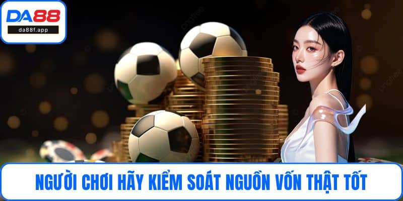 Người chơi hãy kiểm soát nguồn vốn thật tốt