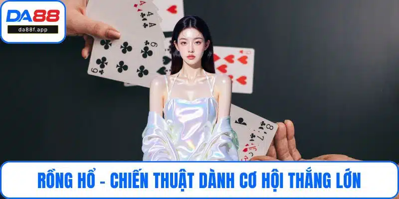 Rồng Hổ - Chiến Thuật Độc Đáo Dành Cơ Hội Thắng Lớn