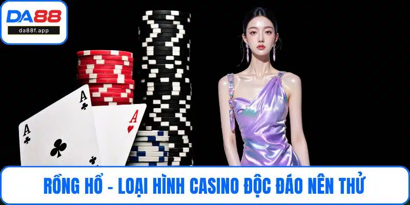 Rồng hổ - Loại hình casino độc đáo nên thử