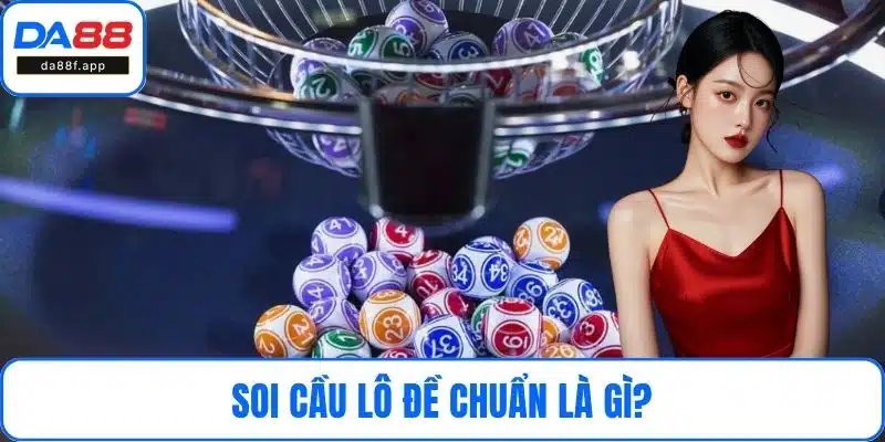 Soi Cầu Lô Đề Chuẩn Là Gì? Hướng Dẫn Cách Dự Đoán Cùng DA88