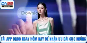 Tải App DA88 Ngay Hôm Nay Để Nhận Ưu Đãi Cực Khủng