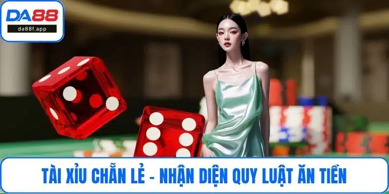 Tài Xỉu Chẵn Lẻ - Bí Quyết Nhận Diện Quy Luật Ăn Tiền