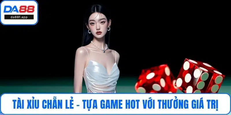 Tài xỉu chẵn lẻ - Tựa game cực hot với thưởng giá trị