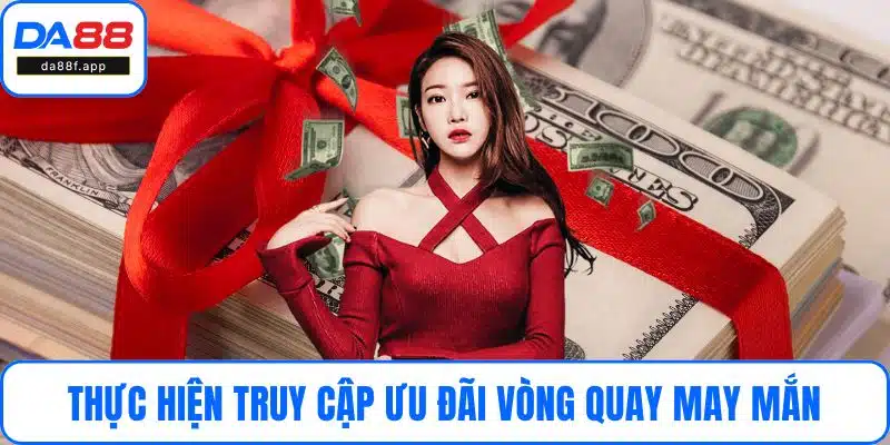 Thực hiện truy cập ưu đãi Vòng quay may mắn