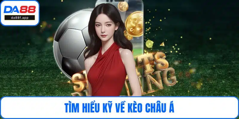 Tìm hiểu kỹ về kèo Châu Á
