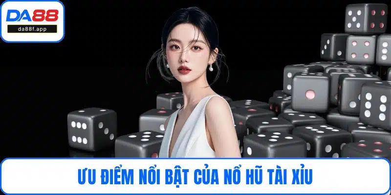 Ưu điểm nổi bật của nổ hũ tài xỉu